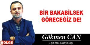 BİR BAKABİLSEK GÖRECEĞİZ DE!