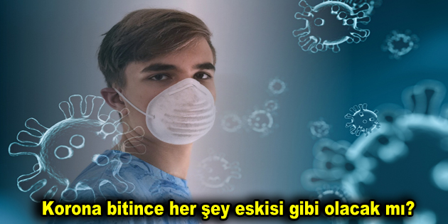 Korona bitince her şey eskisi gibi olacak mı?