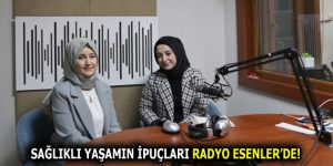 SAĞLIKLI YAŞAMIN İPUÇLARI RADYO ESENLER’DE!