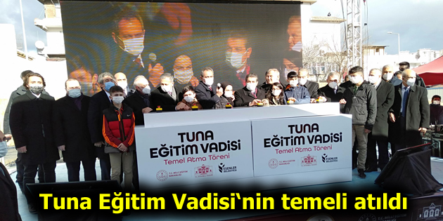 Tuna Eğitim Vadisi‘nin temeli atıldı