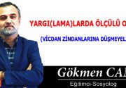 YARGI(LAMA)LARDA ÖLÇÜLÜ OLALIM (VİCDAN ZİNDANLARINA DÜŞMEYELİM!) Yaşadığımız günlük olayların ya