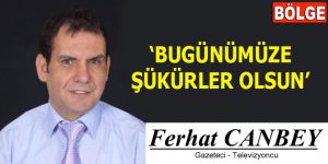 BUGÜNÜMÜZE ŞÜKÜRLER OLSUN