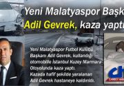 ADİL GEVREK KAZA GEÇİRDİ Yeni Malatyaspor Başkanı Adil Gevrek, İstanbul’da