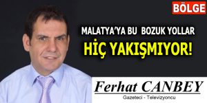 MALATYA’YA BU  BOZUK YOLLAR HİÇ YAKIŞMIYOR