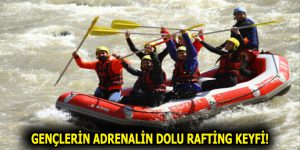 GENÇLERİN ADRENALİN DOLU RAFTİNG KEYFİ!