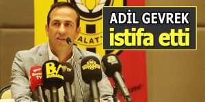 Yeni Malatyaspor Başkanı Adil Gevrek istifa etti!