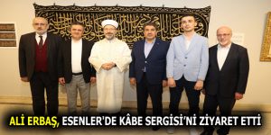 ALİ ERBAŞ, ESENLER’DE KÂBE SERGİSİ’Nİ ZİYARET ETTİ