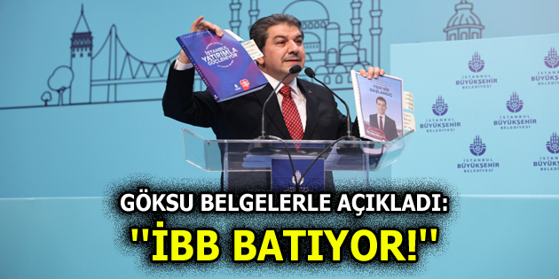 GÖKSU BELGELERLE AÇIKLADI: ”İBB BATIYOR!”