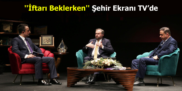 ”İftarı Beklerken” Şehir Ekranı TV’de