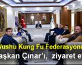Wushu Kung Fu Federasyonu, Başkan Çınar’ı, ziyaret etti