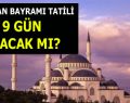 Ramazan Bayramı tatili 9 gün olacak mı?