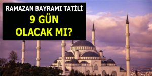 Ramazan Bayramı tatili 9 gün olacak mı?