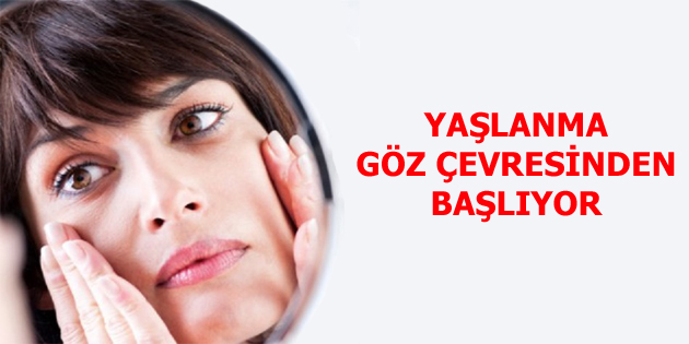 YAŞLANMA GÖZ ÇEVRESİNDEN BAŞLIYOR