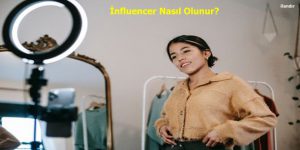 İnfluencer Nasıl Olunur? İnfluencer Ajansı ile Çalışmak Neden Çok Önemli?