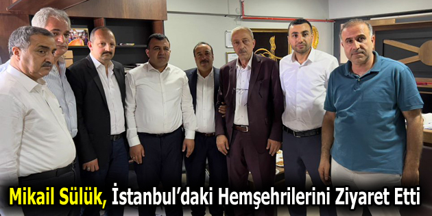 Mikail Sülük, İstanbul’daki Hemşehrilerini Ziyaret Etti