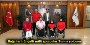 Bağcılarlı Engelli milli sporcular Tunus yolcusu