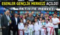 ESENLER GENÇLİK MERKEZİ AÇILDI!