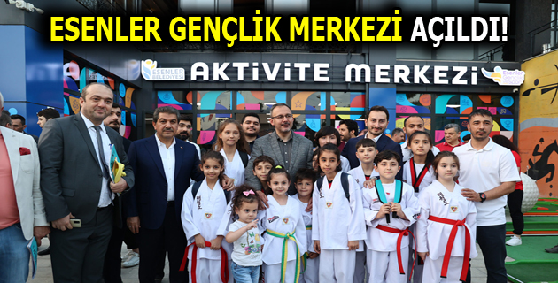 ESENLER GENÇLİK MERKEZİ AÇILDI!