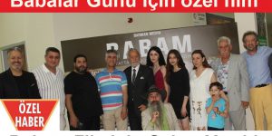 Babalar Günü için özel çekilen ”Babam” filmine görkemli gala