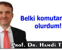”Belki komutan bile olurdum!”