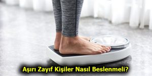 Aşırı Zayıf Kişiler Nasıl Beslenmeli? Nelere Dikkat Edilmeli?