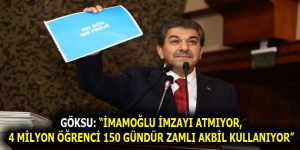 GÖKSU: “İMAMOĞLU İMZAYI ATMIYOR, 4 MİLYON ÖĞRENCİ 150 GÜNDÜR ZAMLI AKBİL KULLANIYOR”