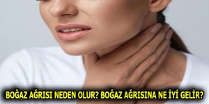 BOĞAZ AĞRISI NEDEN OLUR? BOĞAZ AĞRISINA NE İYİ GELİR?