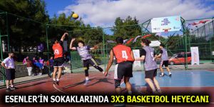 ESENLER’İN SOKAKLARINDA 3X3 BASKETBOL HEYECANI