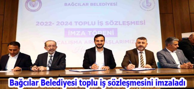 Bağcılar Belediyesi toplu iş sözleşmesini imzaladı