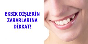 EKSİK DİŞLERİN ZARARLARINA DİKKAT!