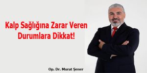 Kalp Sağlığına Zarar Veren Durumlara Dikkat!