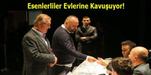 HAK SAHİBİ 1.222 ESENLERLİ DAHA EVLERİNE KAVUŞUYOR