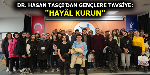 DR. HASAN TAŞÇI’DAN GENÇLERE TAVSİYE: ”HAYÂL KURUN”