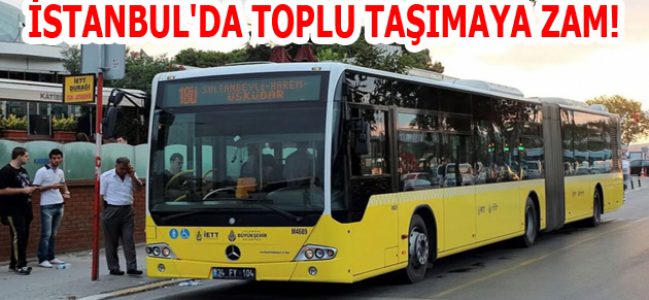 İSTANBUL’DA TOPLU TAŞIMAYA ZAM!