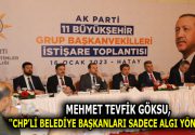 GÖKSU, ”CHP’Lİ BELEDİYE BAŞKANLARI SADECE ALGI YÖNETİYOR” CHP’li belediye başkanları