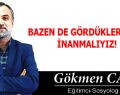 BAZEN DE GÖRDÜKLERİMİZE İNANMALIYIZ!