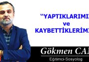 YAPTIKLARIMIZ VE KAYBETTİKLERİMİZ Düşünen bir varlık olarak biz insanlar bazen