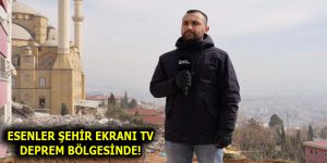 ESENLER ŞEHİR EKRANI TV DEPREM BÖLGESİNDE!