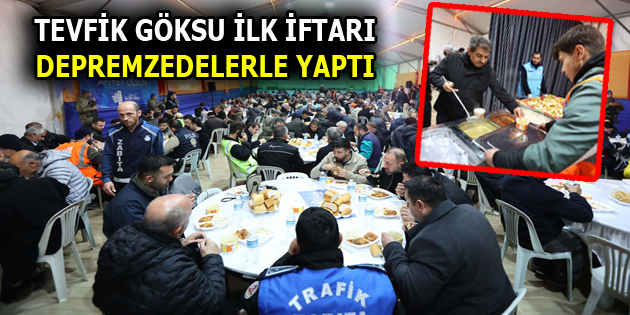 TEVFİK GÖKSU İLK İFTARI DEPREMZEDELERLE YAPTI