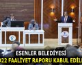 ESENLER BELEDİYESİ 2022 FAALİYET RAPORU KABUL EDİLDİ