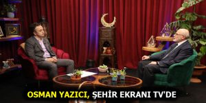 OSMAN YAZICI, ŞEHİR EKRANI TV’DE