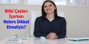 Bitki Çayları İçerken Nelere Dikkat Etmeliyiz?