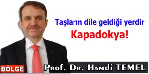 Taşların dile geldiği yerdir Kapadokya!