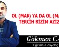 OL (MAK) YA DA OL (MAMAK); TERCİH BİZİM AZİZİM!