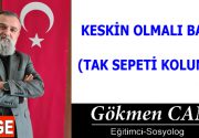 KESKİN OLMALI BAZEN (TAK SEPETİ KOLUNA…) Öncelikle büyük ve ciddi