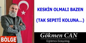 KESKİN OLMALI BAZEN (TAK SEPETİ KOLUNA…)