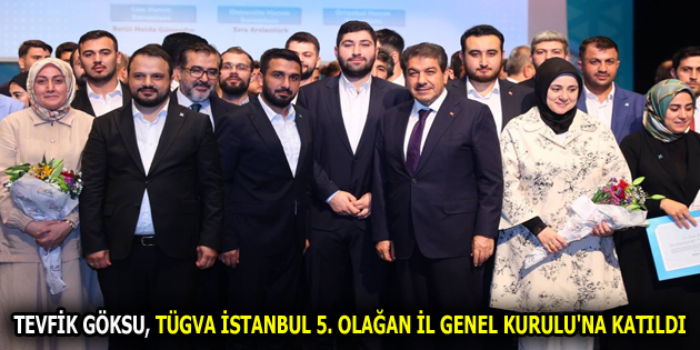 GÖKSU, TÜGVA İSTANBUL 5. OLAĞAN İL GENEL KURULU’NA KATILDI