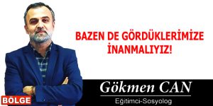 BAZEN DE GÖRDÜKLERİMİZE İNANMALIYIZ!