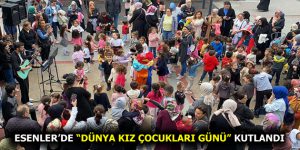 “DÜNYA KIZ ÇOCUKLARI GÜNÜ” ESENLER ÇOCUK SOKAĞI’NDA KUTLANDI