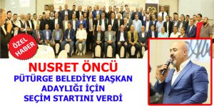 NUSRET ÖNCÜ, PÜTÜRGE BELEDİYE BAŞKAN ADAYLIĞI İÇİN SEÇİM STARTINI VERDİ